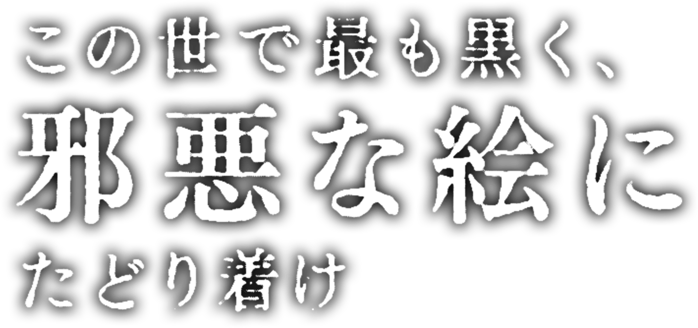 この世で最も黒く、邪悪な絵へたどり着け